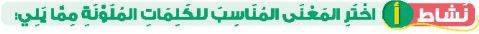 نشاط أ اختر المعنى المناسب للكلمات الملونة مما يلي